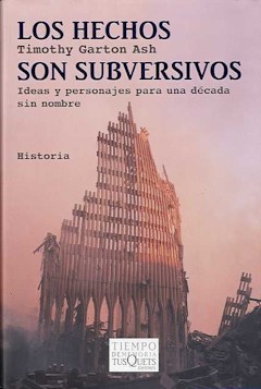 Timothy Garton Ash: Los hechos son subversivos. Traducci�n de Alberto E. �lvarez y Araceli Maira Ben�tez. Tusquets. Barcelona, 2011. 487 p�ginas. 25 &euro;